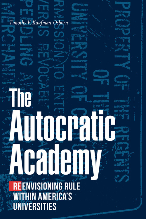 The Autocratic Academy (Reenvisioning Rule within America's Universities) by Timothy V. Kaufman-Osborn, 9781478019824