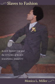 Slaves to Fashion (Black Dandyism and the Styling of Black Diasporic Identity) by Monica L. Miller, 9780822346036