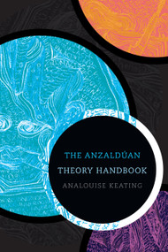 The Anzaldúan Theory Handbook by AnaLouise Keating, 9781478018926