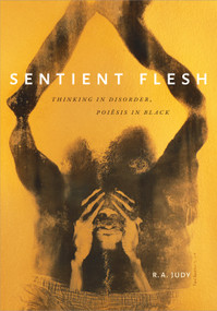 Sentient Flesh (Thinking in Disorder, Poiesis in Black) by R. A. Judy, 9781478011026
