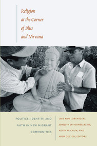 Religion at the Corner of Bliss and Nirvana (Politics, Identity, and Faith in New Migrant Communities) by Lois Ann Lorentzen, Joaquin Jay Gonzalez, Kevin M. Chun, Hien Duc Do, 9780822345473
