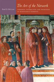 The Art of the Network (Strategic Interaction and Patronage in Renaissance Florence) by Paul D. McLean, 9780822341178