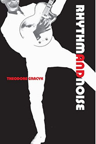Rhythm and Noise (An Aesthetics of Rock) by Theodore Gracyk, 9780822317432