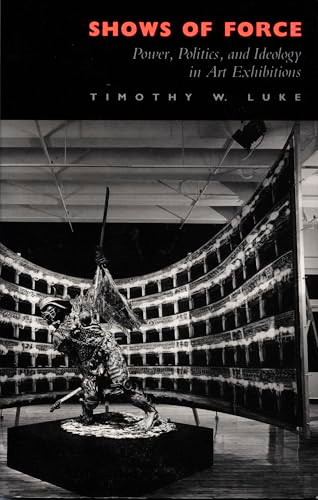 Shows of Force (Power, Politics, and Ideology in Art Exhibitions) by Timothy  W. Luke, 9780822311232