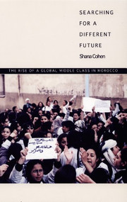 Searching for a Different Future (The Rise of a Global Middle Class in Morocco) by Shana Cohen, 9780822333876