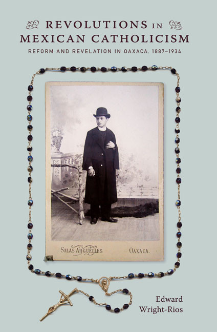 Revolutions in Mexican Catholicism (Reform and Revelation in Oaxaca, 1887-1934) by Edward Wright-Rios, 9780822343790