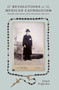 Revolutions in Mexican Catholicism (Reform and Revelation in Oaxaca, 1887-1934) by Edward Wright-Rios, 9780822343790