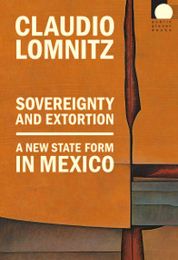 Sovereignty and Extortion (A New State Form in Mexico) by Claudio Lomnitz, 9781478030737