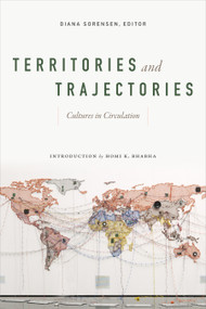 Territories and Trajectories (Cultures in Circulation) by Diana Sorensen, Homi K. Bhabha, 9780822370260