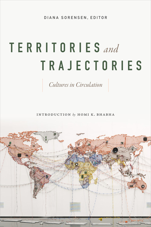 Territories and Trajectories (Cultures in Circulation) by Diana Sorensen, Homi K. Bhabha, 9780822370260