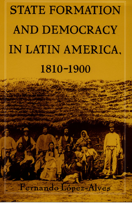 State Formation and Democracy in Latin America, 1810-1900 by Fernando Lopez-Alves, 9780822324744
