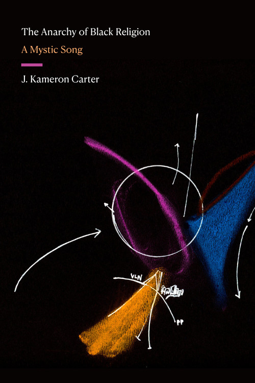 The Anarchy of Black Religion (A Mystic Song) by J. Kameron Carter, 9781478025030