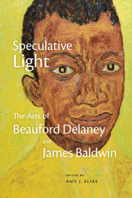 Speculative Light (The Arts of Beauford Delaney and James Baldwin) by Amy J. Elias, 9781478030058