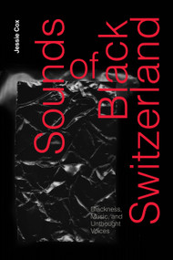 Sounds of Black Switzerland (Blackness, Music, and Unthought Voices) by Jessie Cox, 9781478031437