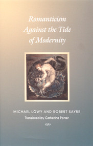 Romanticism Against the Tide of Modernity by Michael Löwy, Robert Sayre, Catherine Porter, 9780822327943