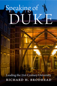 Speaking of Duke (Leading the Twenty-First-Century University) by Richard H. Brodhead, 9780822368847