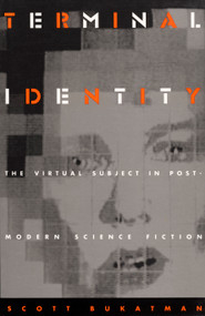 Terminal Identity (The Virtual Subject in Postmodern Science Fiction) by Scott Bukatman, 9780822313403