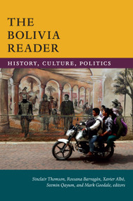 The Bolivia Reader (History, Culture, Politics) by Sinclair Thomson, Rossana Barragán, Xavier Albó, Seemin Qayum, Mark Goodale, 9780822371526