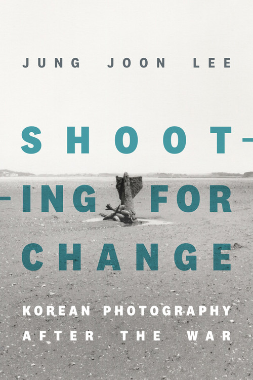 Shooting for Change (Korean Photography after the War) by Jung Joon Lee, 9781478025993