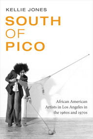 South of Pico (African American Artists in Los Angeles in the 1960s and 1970s) by Kellie Jones, 9780822361640