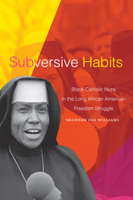 Subversive Habits (Black Catholic Nuns in the Long African American Freedom Struggle) by Shannen Dee Williams, 9781478018209