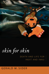 Skin for Skin (Death and Life for Inuit and Innu) by Gerald M. Sider, 9780822355366