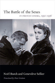 The Battle of the Sexes in French Cinema, 1930-1956 by Noël Burch, Geneviève Sellier, Peter A. Graham, 9780822355618