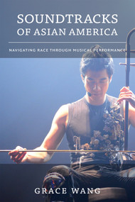 Soundtracks of Asian America (Navigating Race through Musical Performance) by Grace Wang, 9780822357841