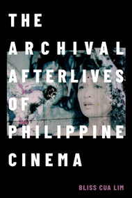 The Archival Afterlives of Philippine Cinema by Bliss Cua Lim, 9781478025733