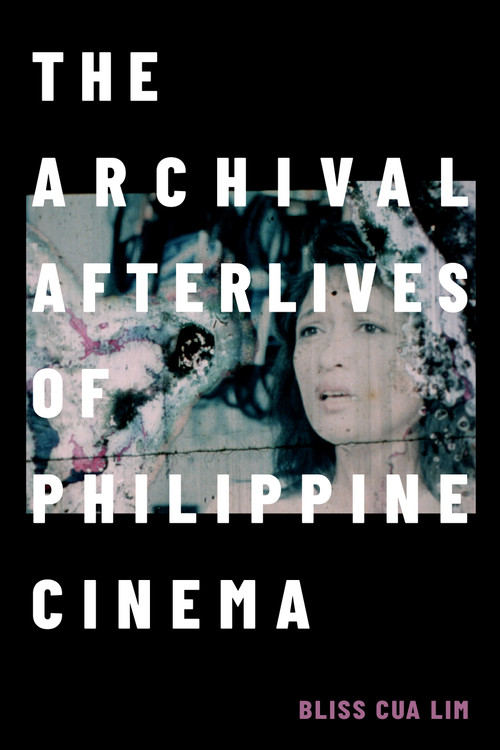 The Archival Afterlives of Philippine Cinema by Bliss Cua Lim, 9781478025733