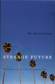 Strange Future (Pessimism and the 1992 Los Angeles Riots) by Min  Hyoung Song, 9780822335924