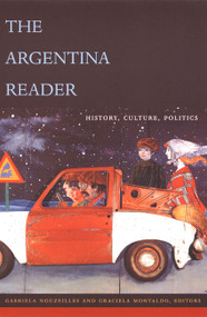 The Argentina Reader (History, Culture, Politics) by Gabriela Nouzeilles, Graciela Montaldo, 9780822329145