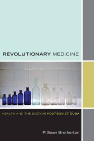 Revolutionary Medicine (Health and the Body in Post-Soviet Cuba) by P. Sean Brotherton, 9780822352051