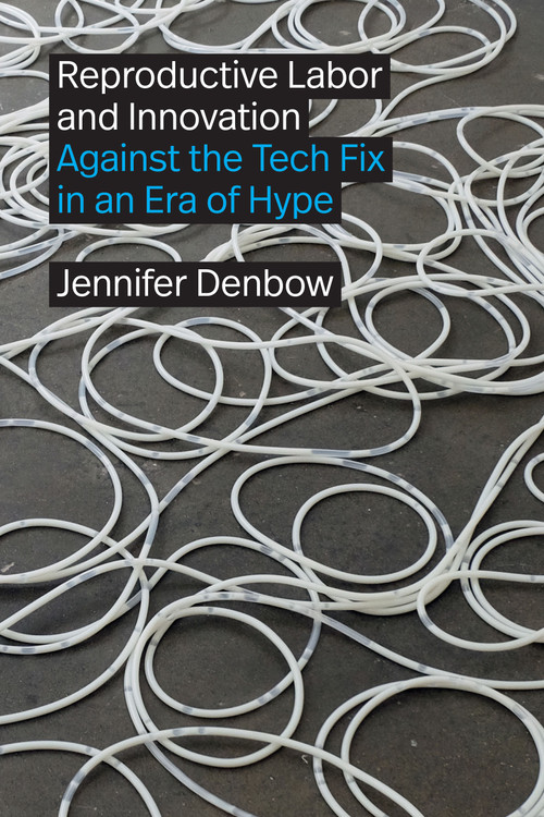 Reproductive Labor and Innovation (Against the Tech Fix in an Era of Hype) by Jennifer Denbow, 9781478030997