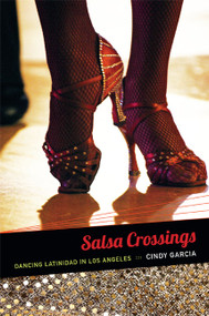 Salsa Crossings (Dancing Latinidad in Los Angeles) by Cindy García, 9780822354970