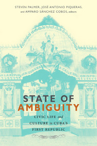 State of Ambiguity (Civic Life and Culture in Cuba's First Republic) by Steven Palmer, José Antonio Piqueras, Amparo Sánchez Cobos, 9780822356387