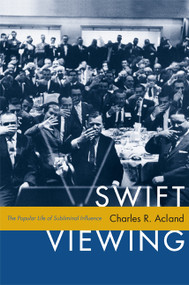 Swift Viewing (The Popular Life of Subliminal Influence) by Charles R. Acland, 9780822349198