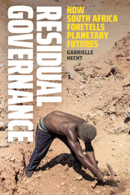 Residual Governance (How South Africa Foretells Planetary Futures) by Gabrielle Hecht, 9781478024941