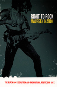Right to Rock (The Black Rock Coalition and the Cultural Politics of Race) by Maureen Mahon, 9780822333173