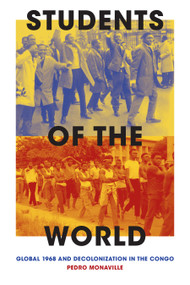 Students of the World (Global 1968 and Decolonization in the Congo) by Pedro Monaville, 9781478018377