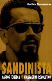 Sandinista (Carlos Fonseca and the Nicaraguan Revolution) by Matilde Zimmermann, 9780822325956