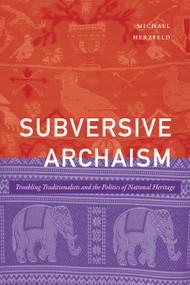 Subversive Archaism (Troubling Traditionalists and the Politics of National Heritage) by Michael Herzfeld, 9781478017622