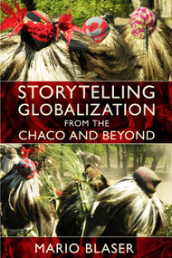 Storytelling Globalization from the Chaco and Beyond by Mario Blaser, 9780822345459