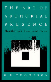 The Art of Authorial Presence (Hawthorne's Provincial Tales) by G.  R. Thompson, 9780822313212