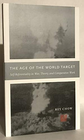 The Age of the World Target (Self-Referentiality in War, Theory, and Comparative Work) by Rey Chow, 9780822337447