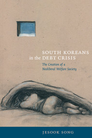 South Koreans in the Debt Crisis (The Creation of a Neoliberal Welfare Society) by Jesook Song, 9780822344810