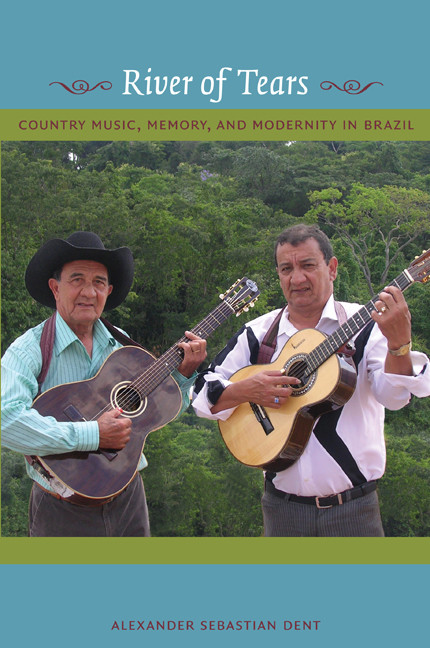 River of Tears (Country Music, Memory, and Modernity in Brazil) by Alexander Dent, 9780822345374
