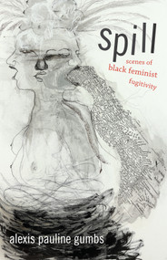 Spill (Scenes of Black Feminist Fugitivity) by Alexis Pauline Gumbs, 9780822362562