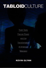 Tabloid Culture (Trash Taste, Popular Power, and the Transformation of American Television) by Kevin Glynn, 9780822325697