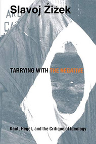 Tarrying with the Negative (Kant, Hegel, and the Critique of Ideology) by Slavoj Zizek, 9780822313953